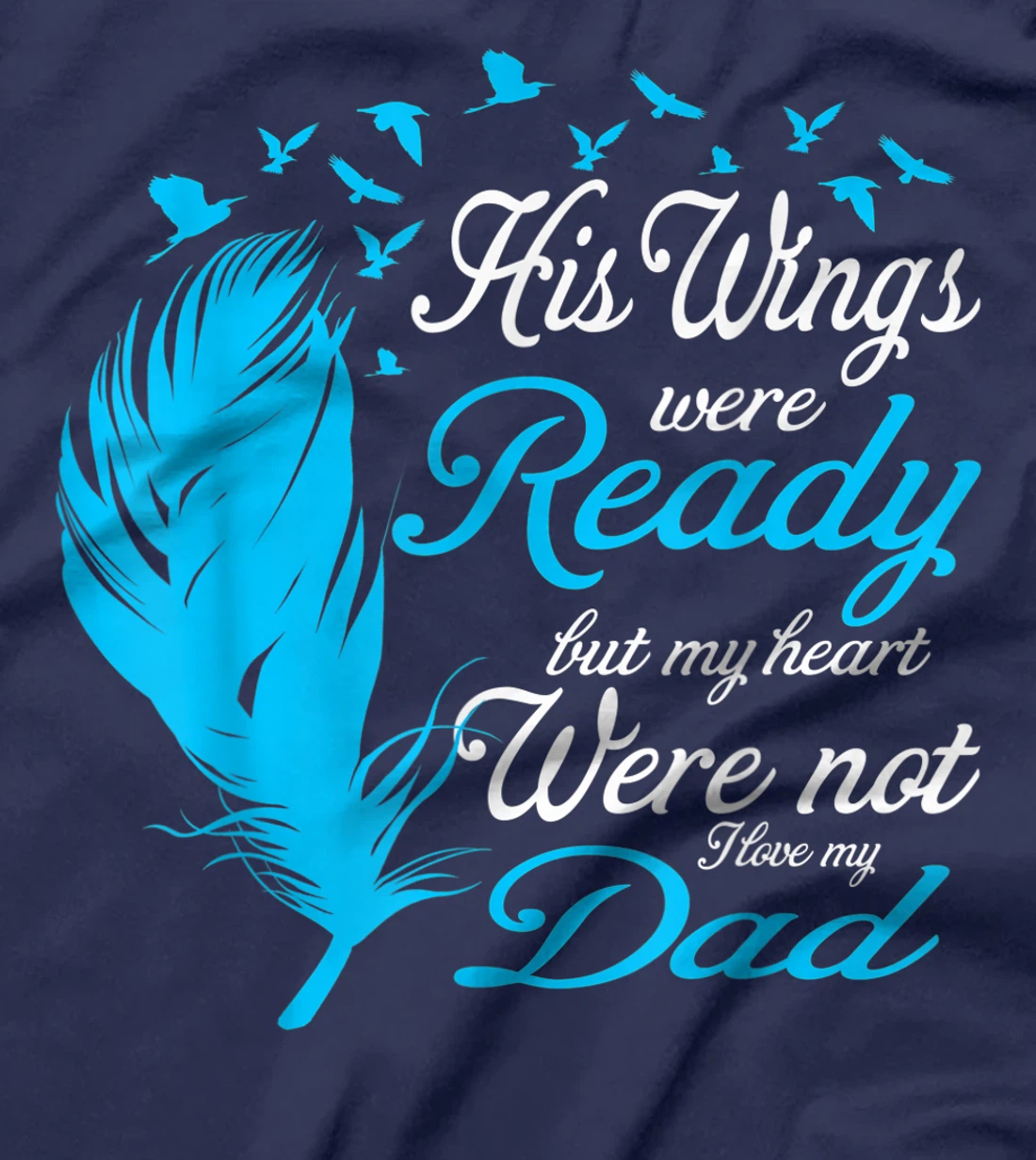 His Wings Were Ready But My Heart Were Not Love My Dad Gift T-Shirt