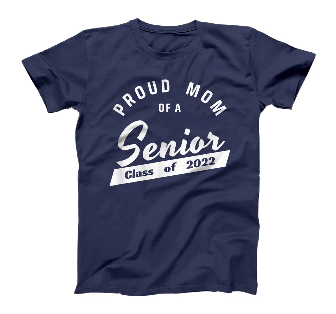 High School or College - Class of 2022 Proud Mom of a Senior T-Shirt