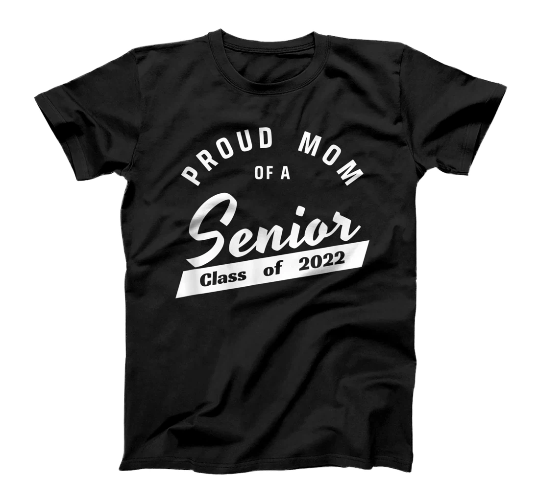 High School or College - Class of 2022 Proud Mom of a Senior T-Shirt