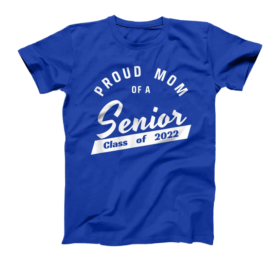 High School or College - Class of 2022 Proud Mom of a Senior T-Shirt