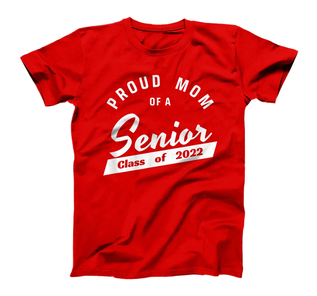 High School or College - Class of 2022 Proud Mom of a Senior T-Shirt
