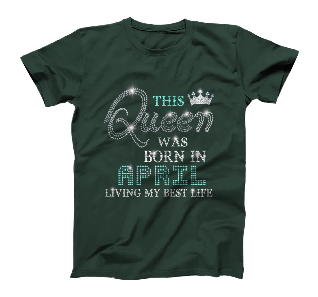 Womens This Queen Was Born In April Living My Best Life T-Shirt