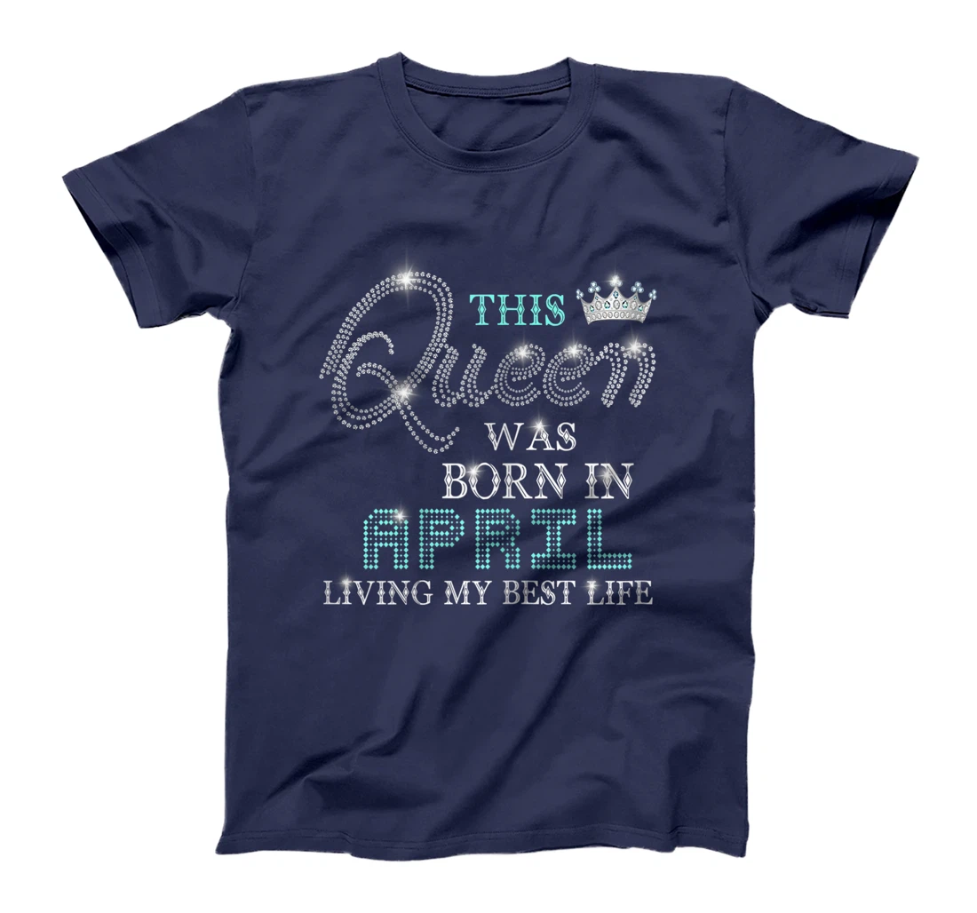 Womens This Queen Was Born In April Living My Best Life T-Shirt