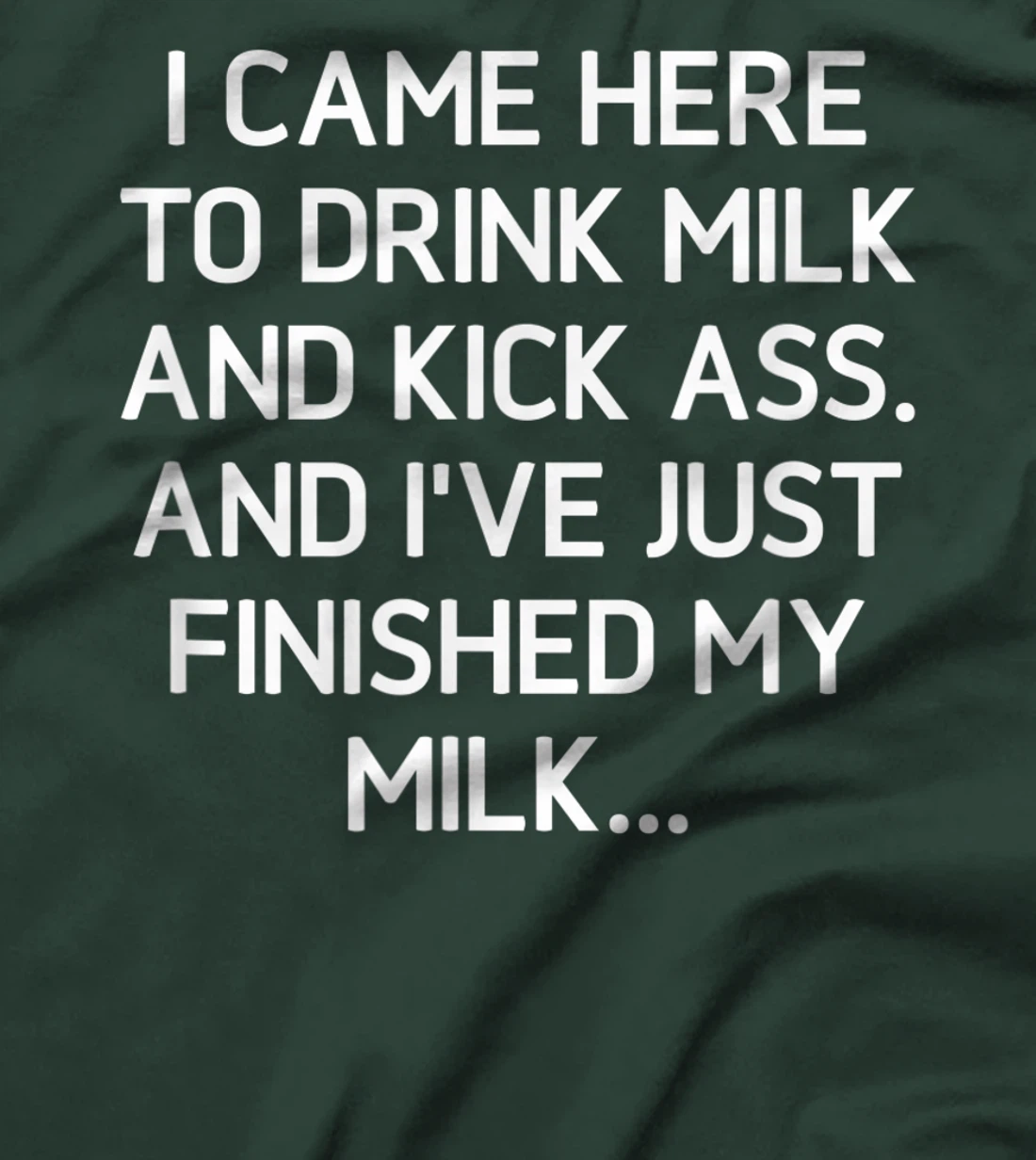 I Came Here To Kick Ass And Drink Milk, Funny, Sarcastic T-Shirt