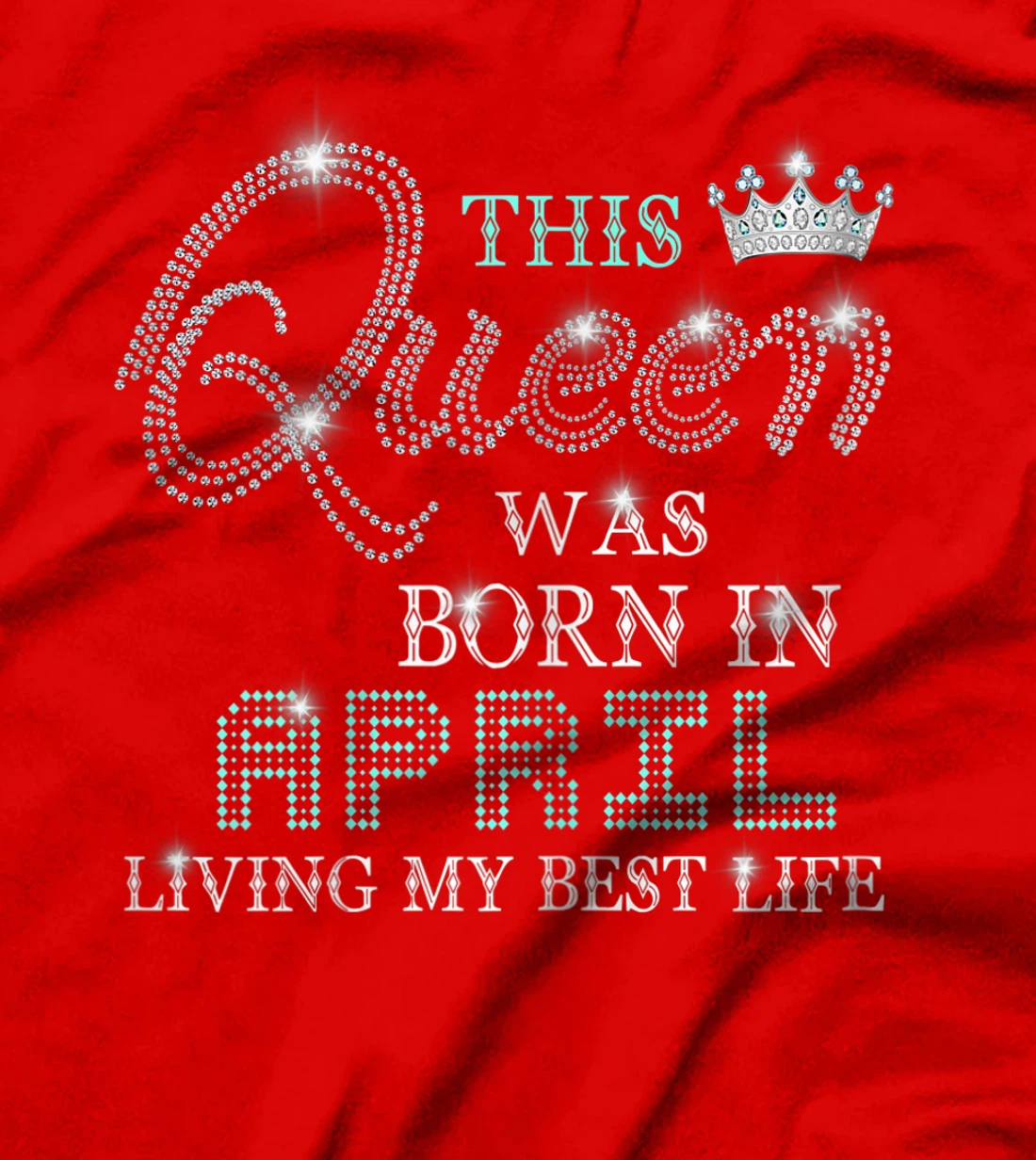 Womens This Queen Was Born In April Living My Best Life T-Shirt
