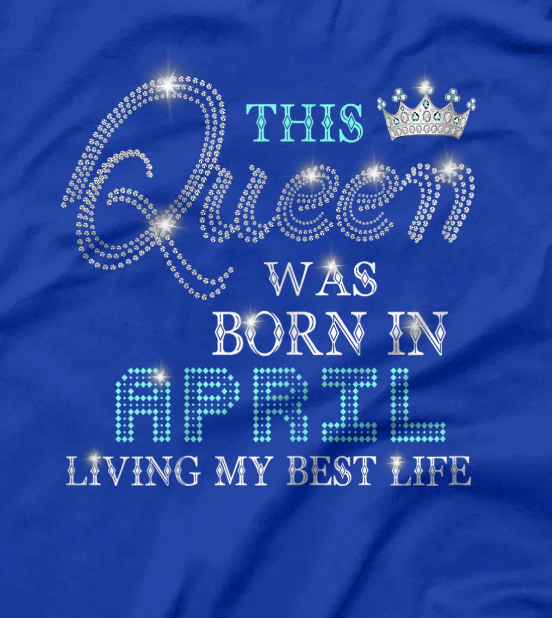 Womens This Queen Was Born In April Living My Best Life T-Shirt