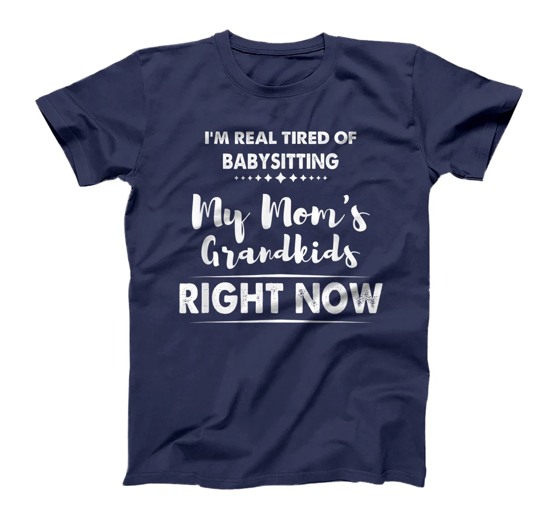 I'm Real Tired of Babysitting My Mom's Grandkids Right Now T-Shirt