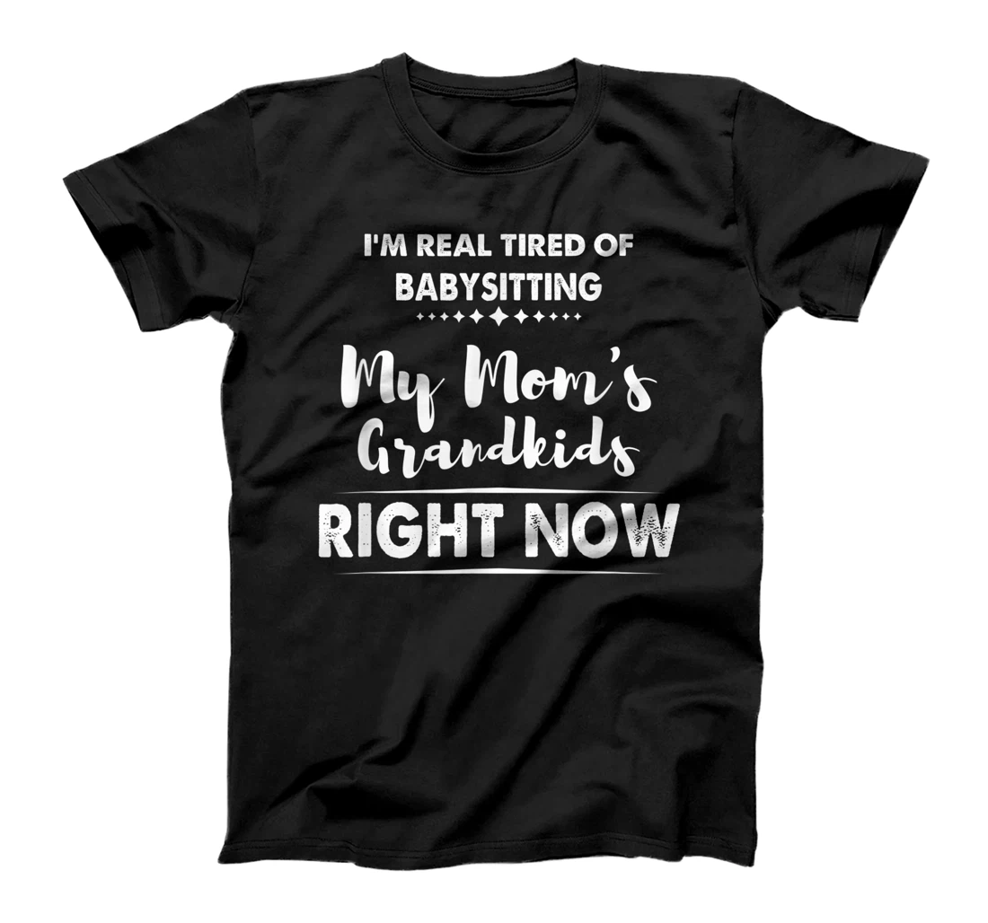 I'm Real Tired of Babysitting My Mom's Grandkids Right Now T-Shirt
