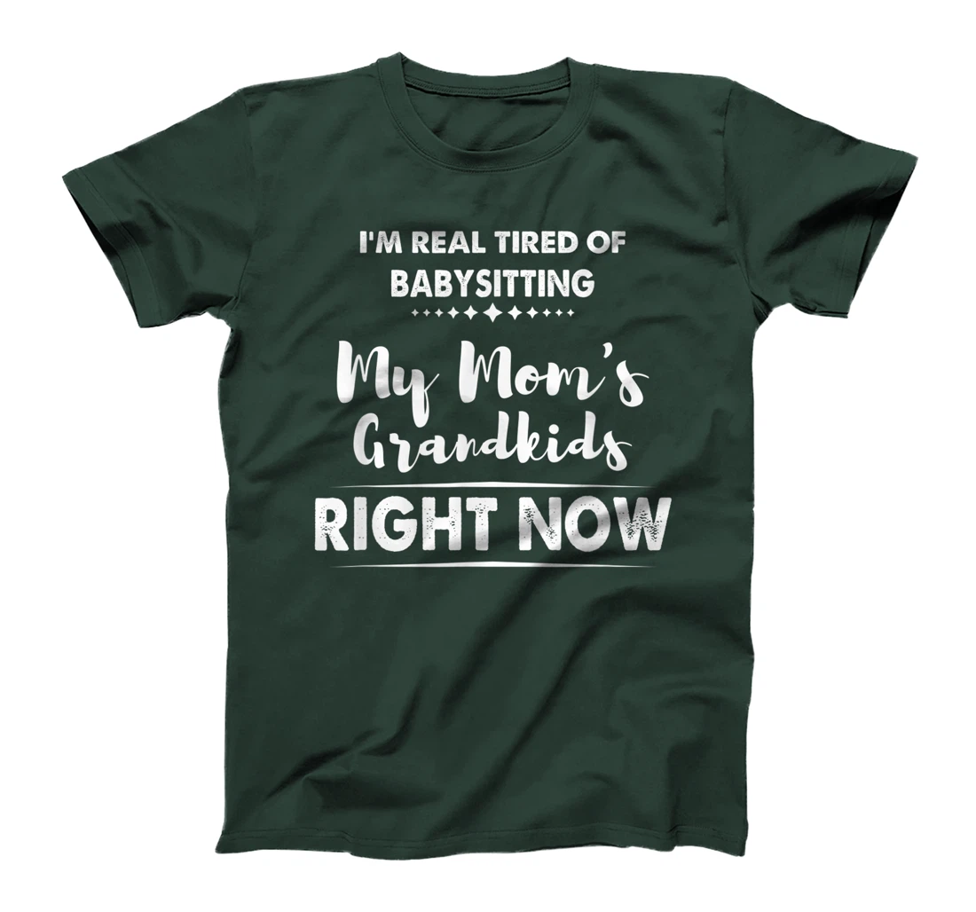 I'm Real Tired of Babysitting My Mom's Grandkids Right Now T-Shirt