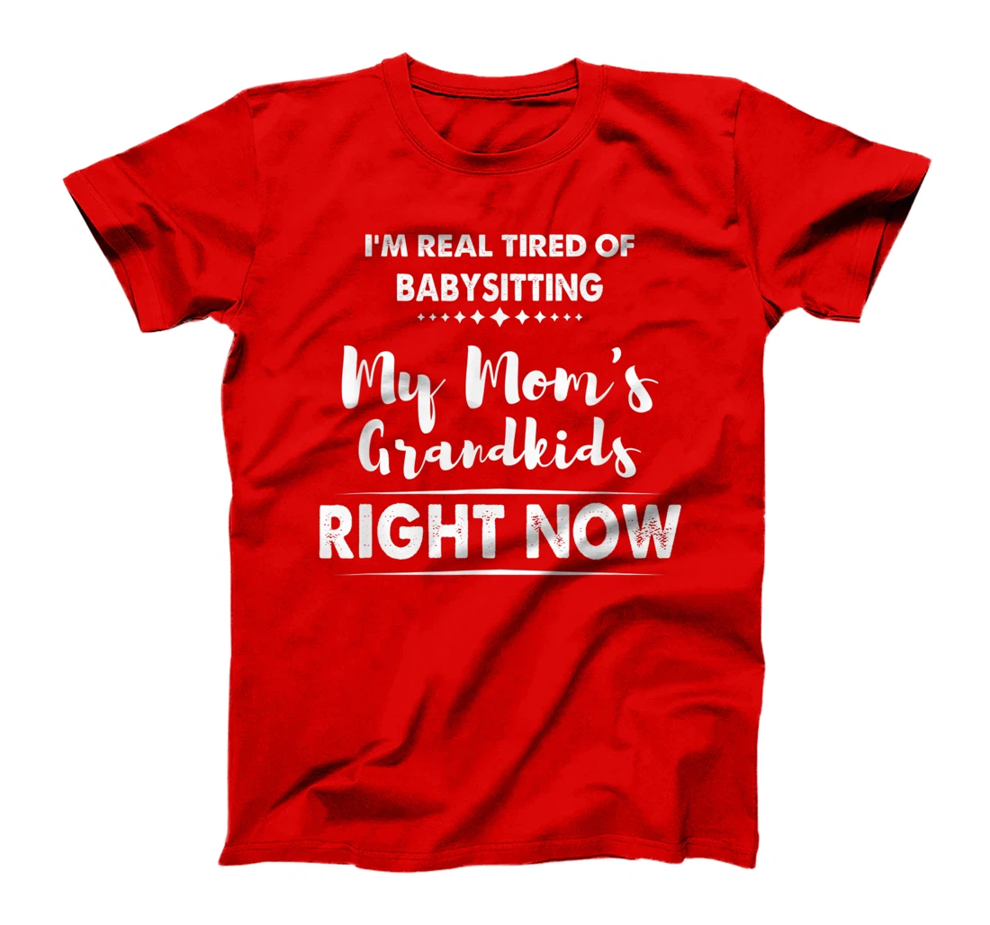 I'm Real Tired of Babysitting My Mom's Grandkids Right Now T-Shirt