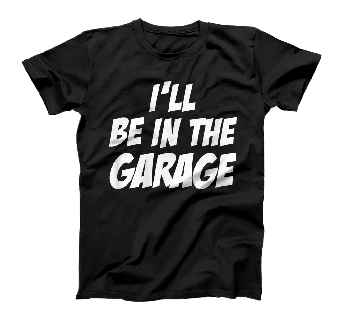 i'll Be in The Garage Mechanic Auto Geek T-Shirt