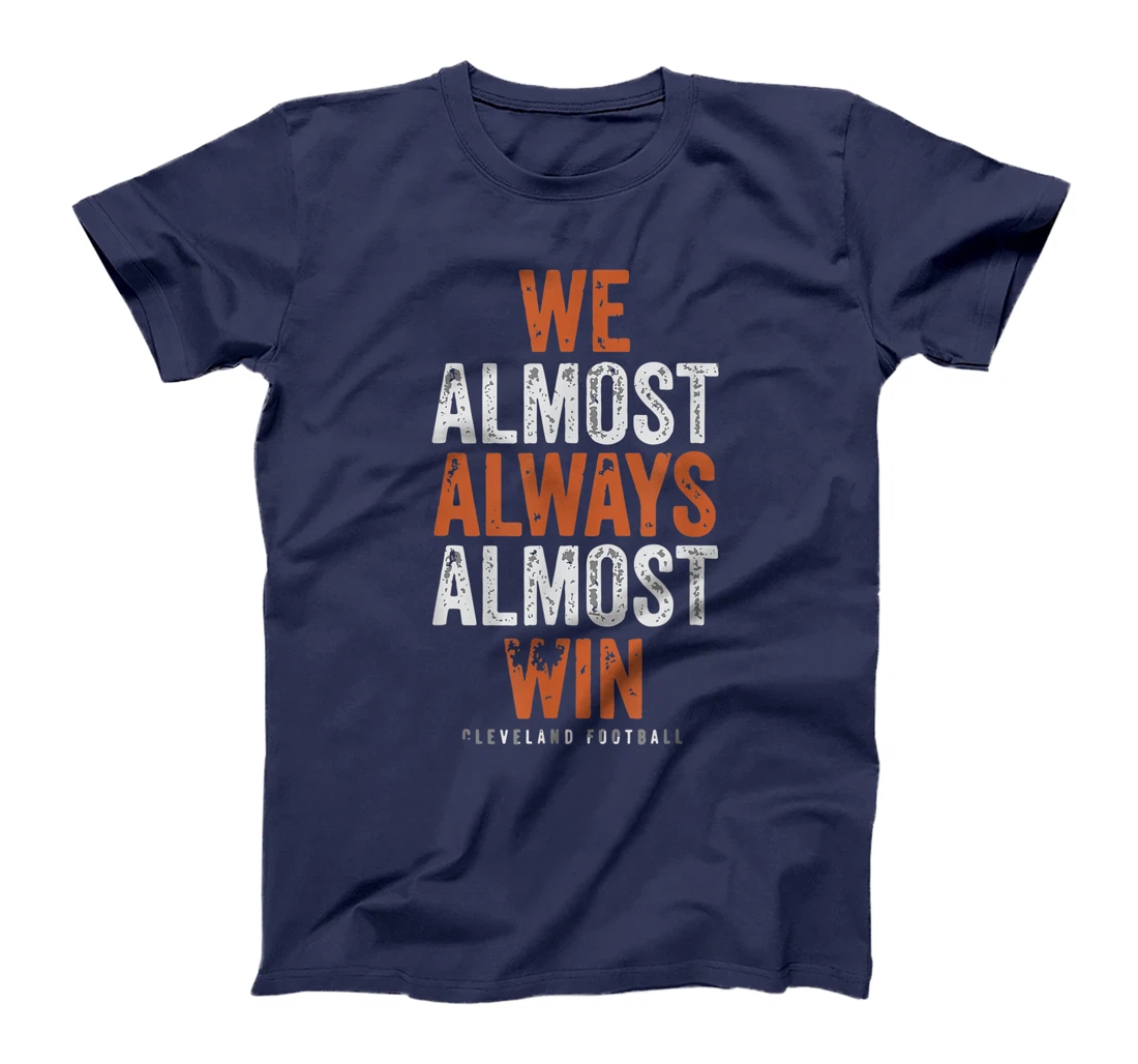 We Almost Always Almost Win Funny Cleveland Football Gift T-Shirt