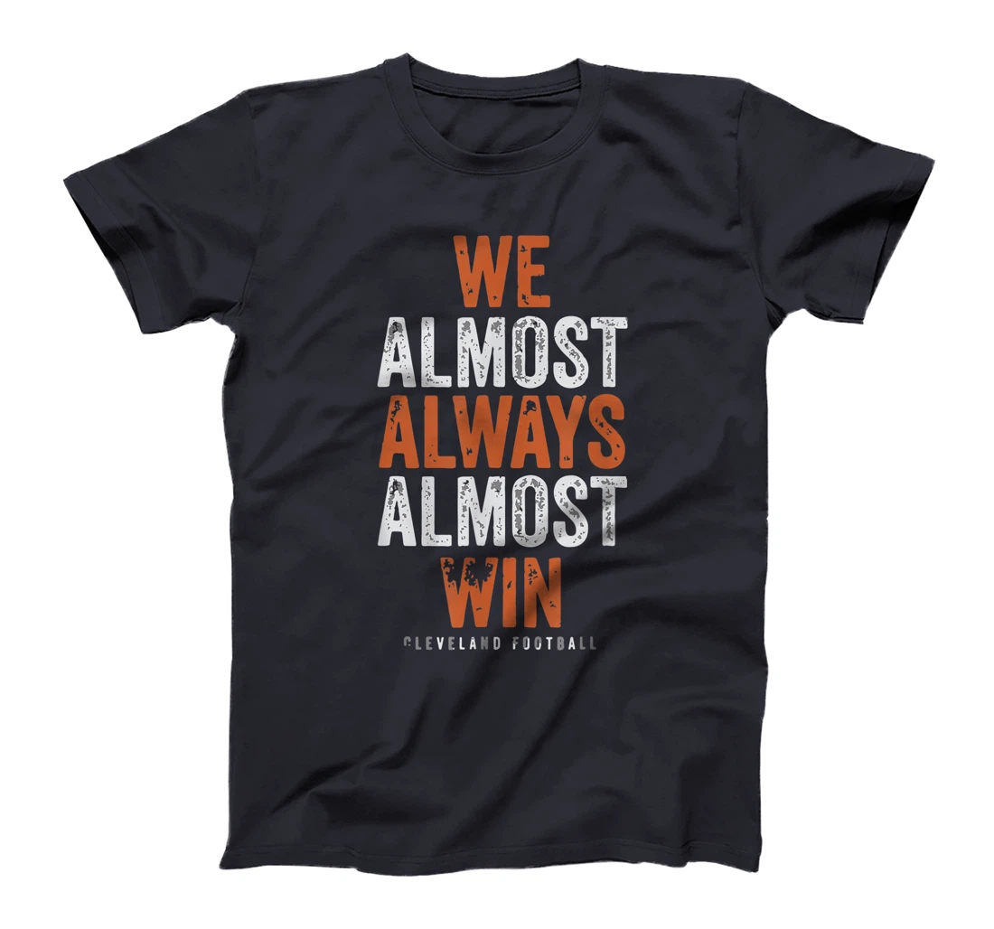 We Almost Always Almost Win Funny Cleveland Football Gift T-Shirt