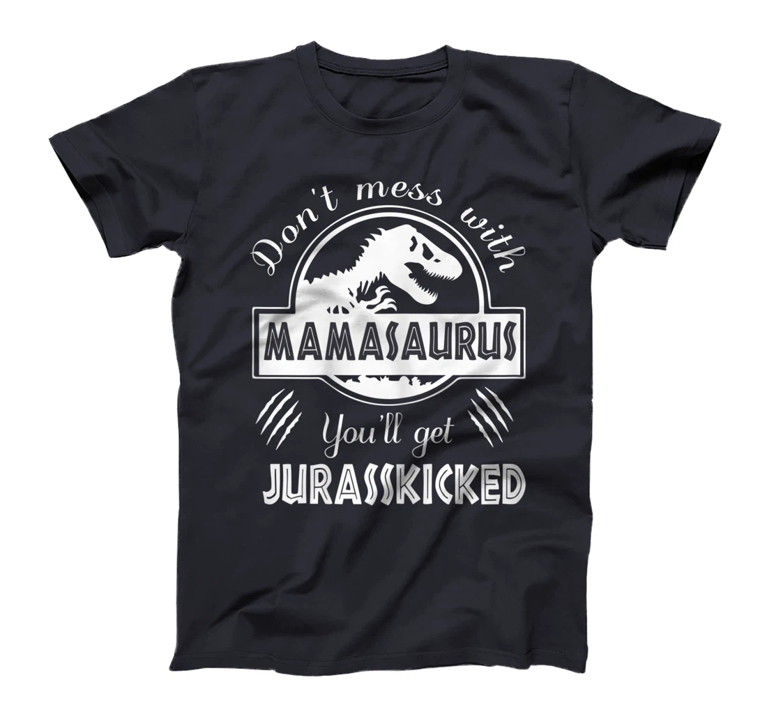 Womens Dont Mess With Mamasaurus You'll Get Jurasskicked T-Shirt