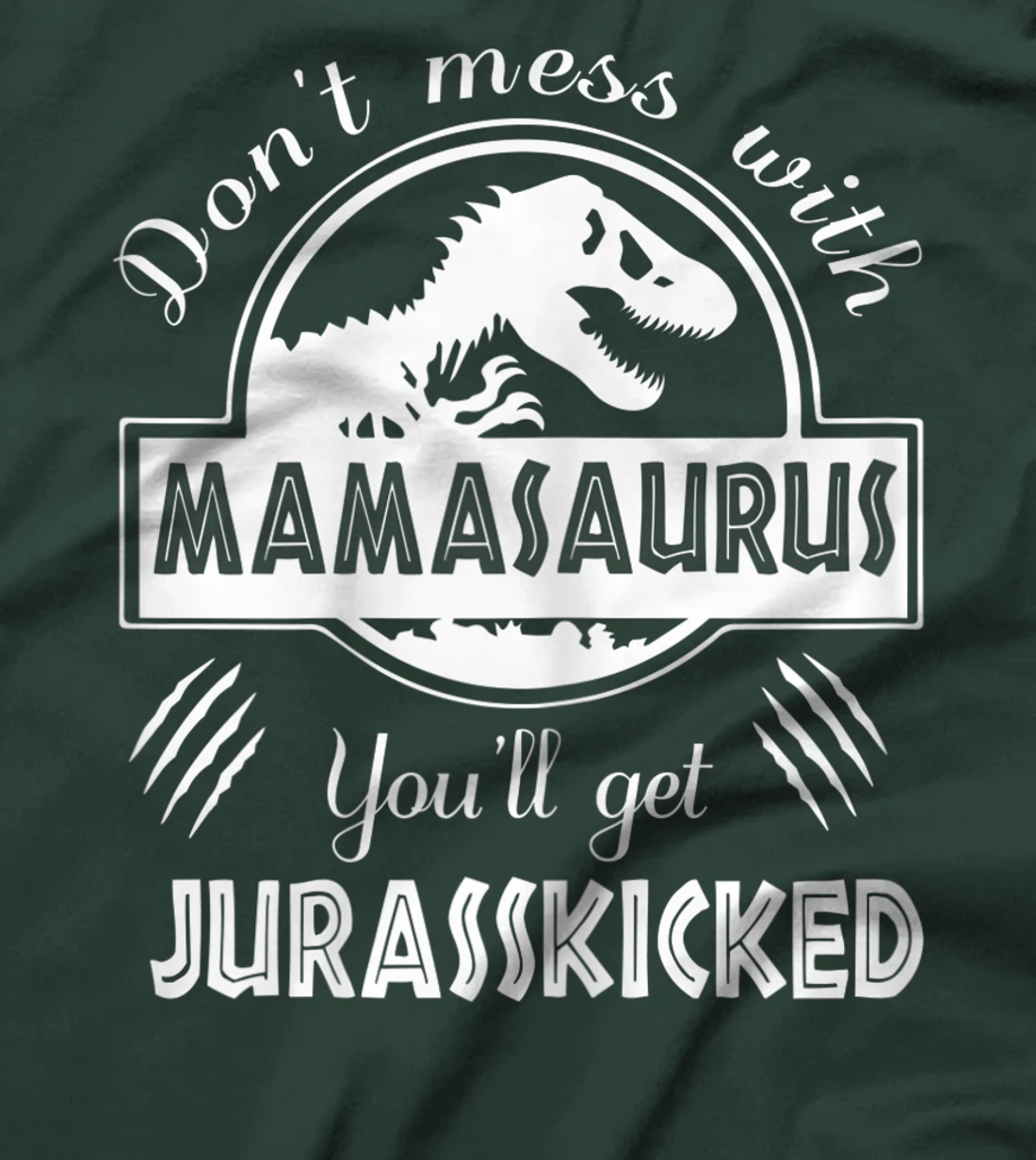 Womens Dont Mess With Mamasaurus You'll Get Jurasskicked T-Shirt