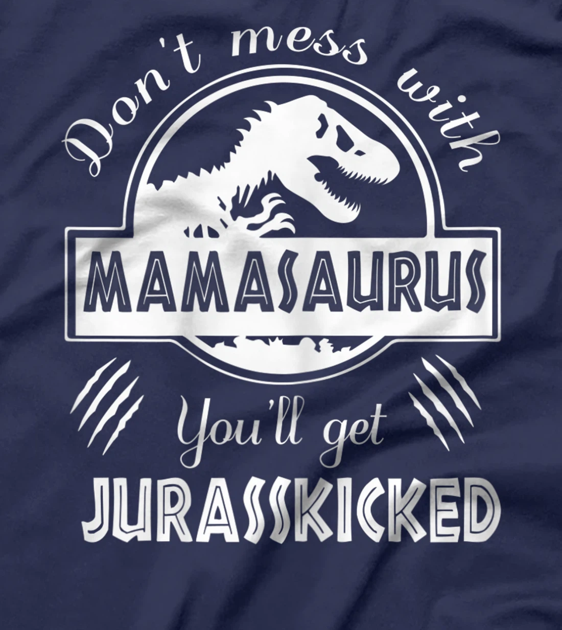Womens Dont Mess With Mamasaurus You'll Get Jurasskicked T-Shirt
