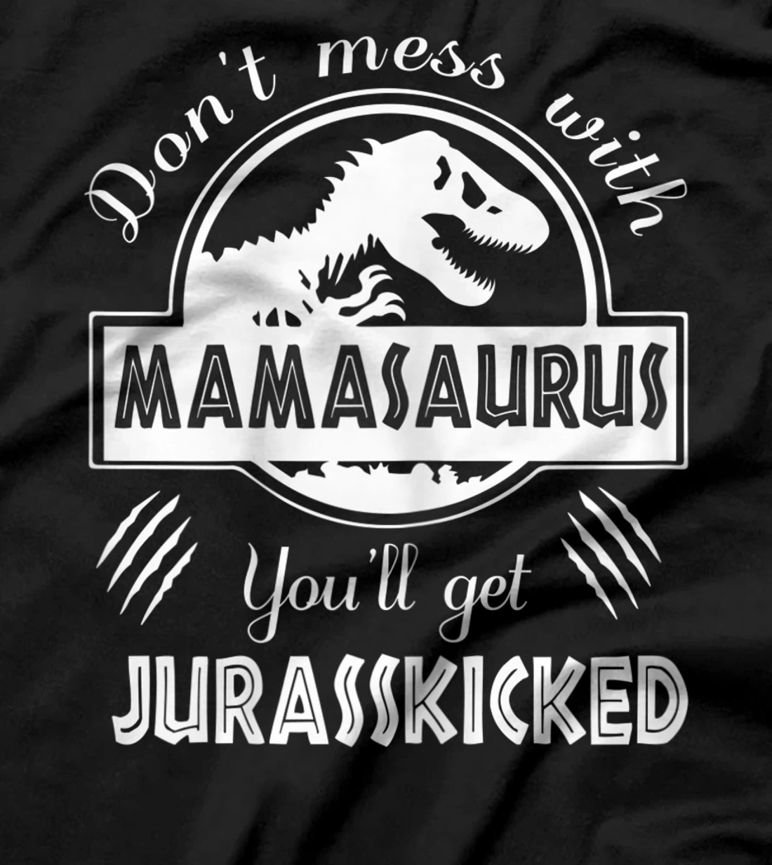 Womens Dont Mess With Mamasaurus You'll Get Jurasskicked T-Shirt
