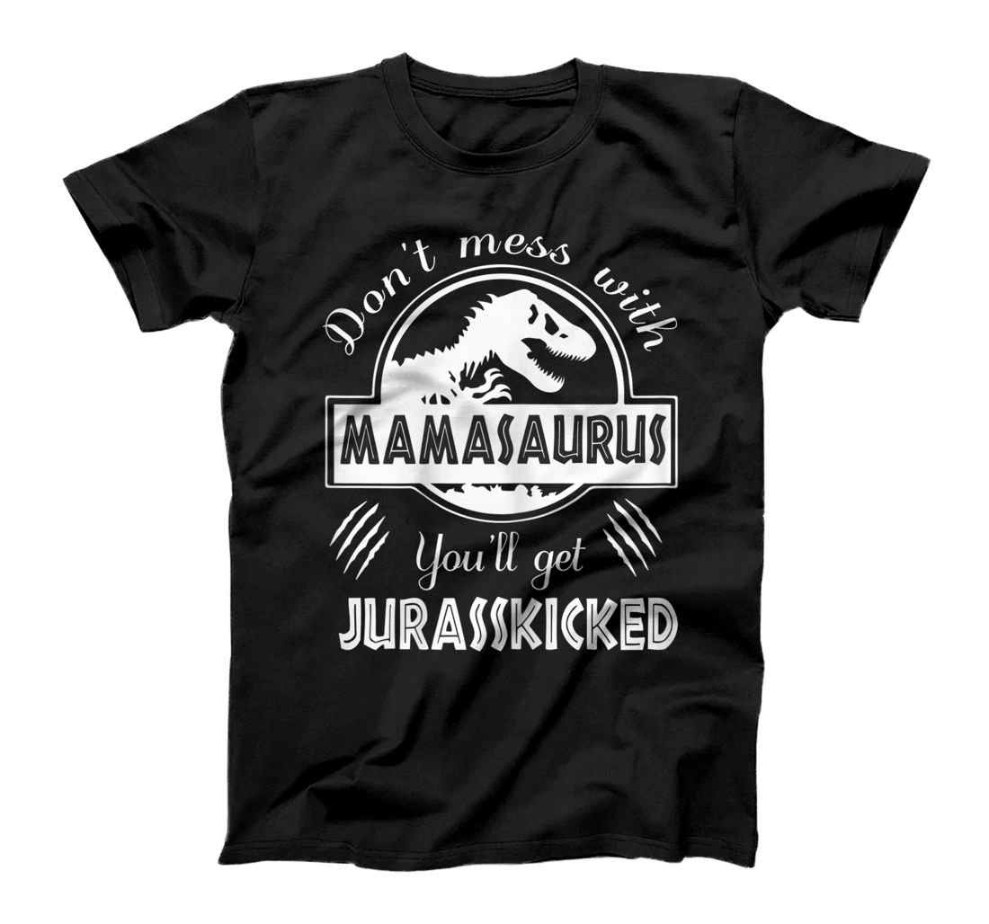 Womens Dont Mess With Mamasaurus You'll Get Jurasskicked T-Shirt
