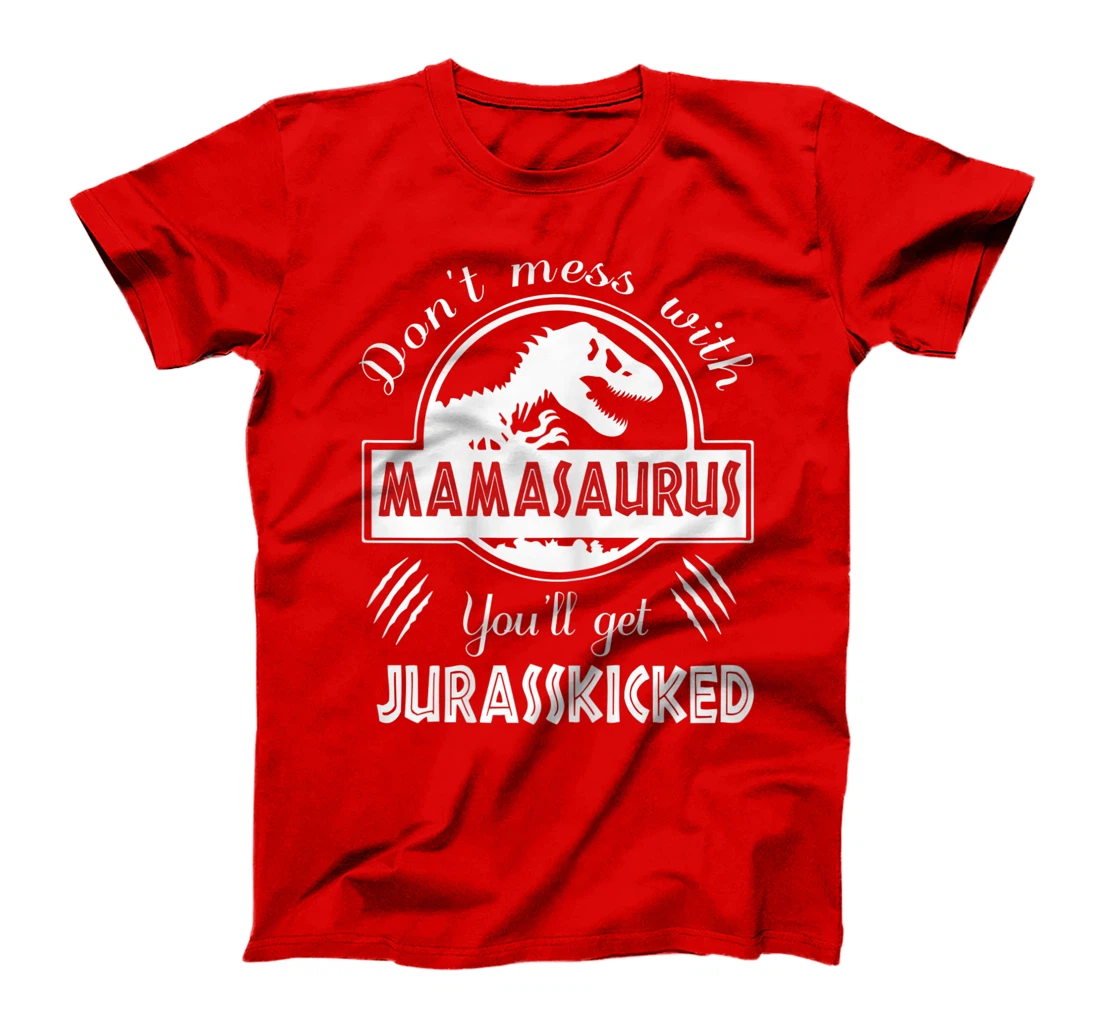 Womens Dont Mess With Mamasaurus You'll Get Jurasskicked T-Shirt