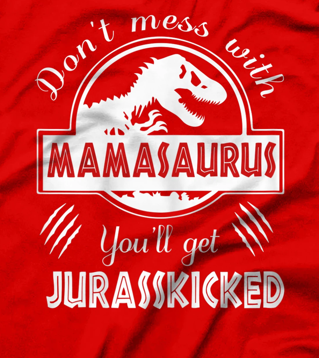 Womens Dont Mess With Mamasaurus You'll Get Jurasskicked T-Shirt