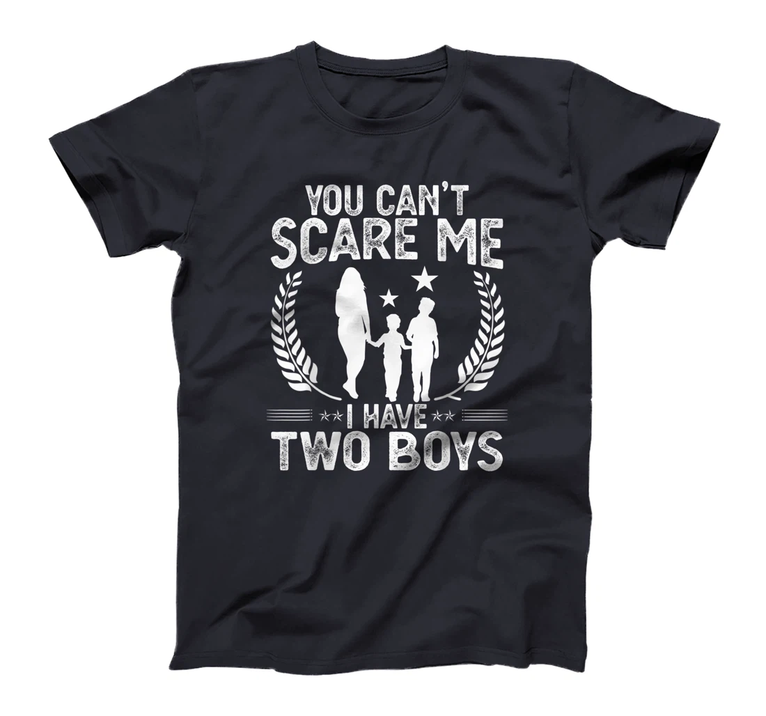 You Can't Scare Me I Have 2 Boys Funny Mother of Two Boys T-Shirt