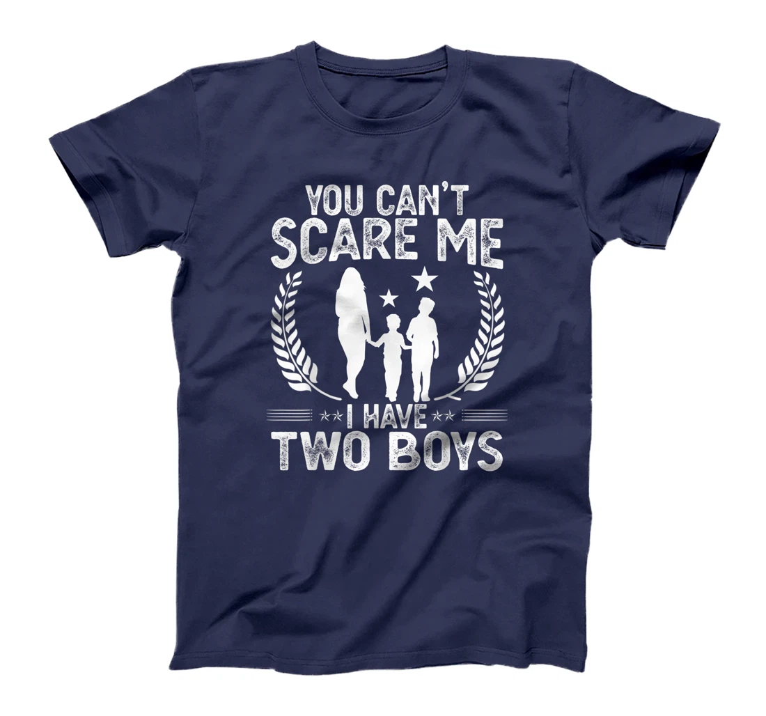 You Can't Scare Me I Have 2 Boys Funny Mother of Two Boys T-Shirt