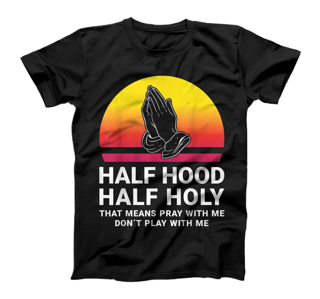 Half Hood Half Holy Pray With Me Don't Play With Me God T-Shirt