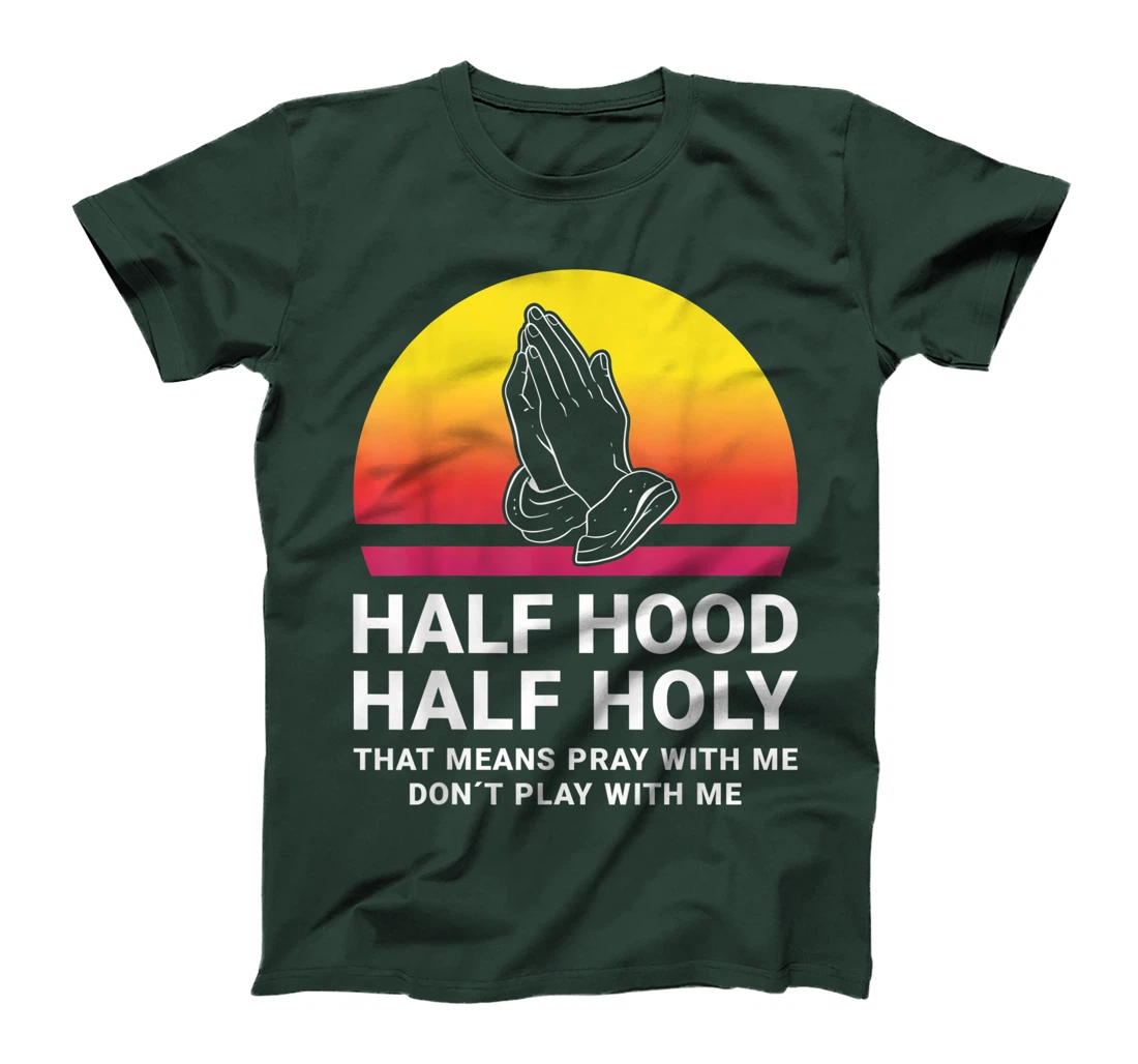 Half Hood Half Holy Pray With Me Don't Play With Me God T-Shirt