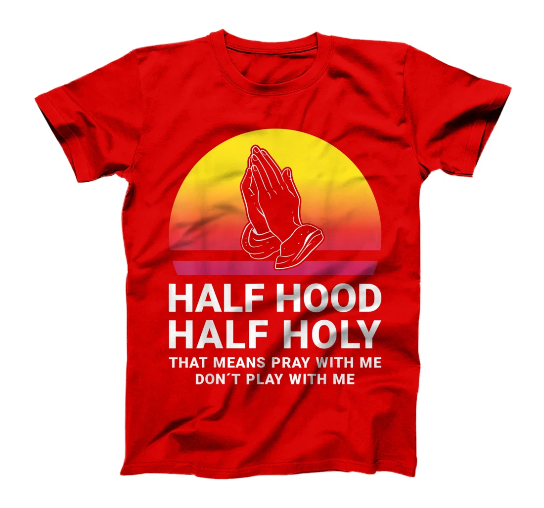 Half Hood Half Holy Pray With Me Don't Play With Me God T-Shirt