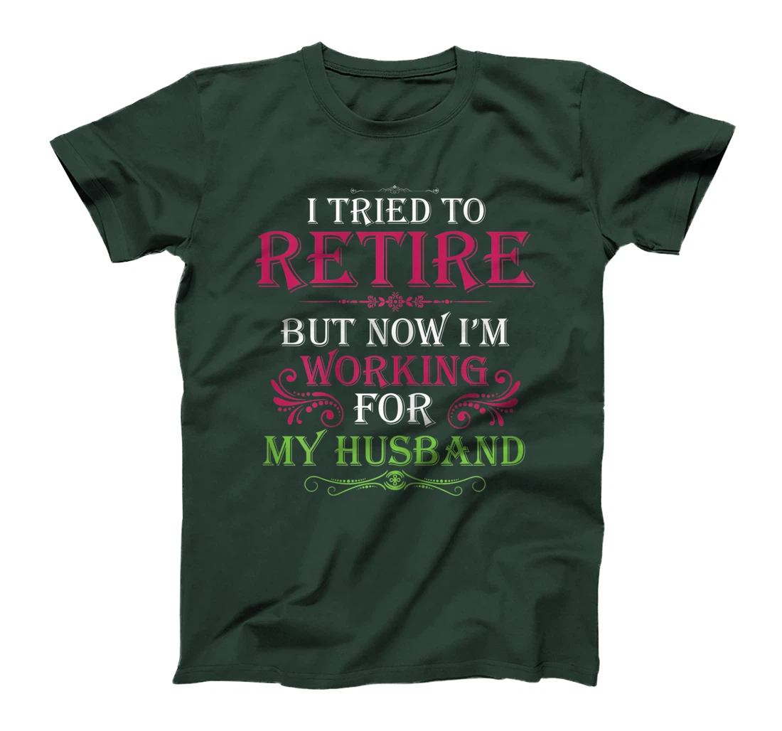 Womens I Tried To Retire But Now I Work For My Husband T-Shirt