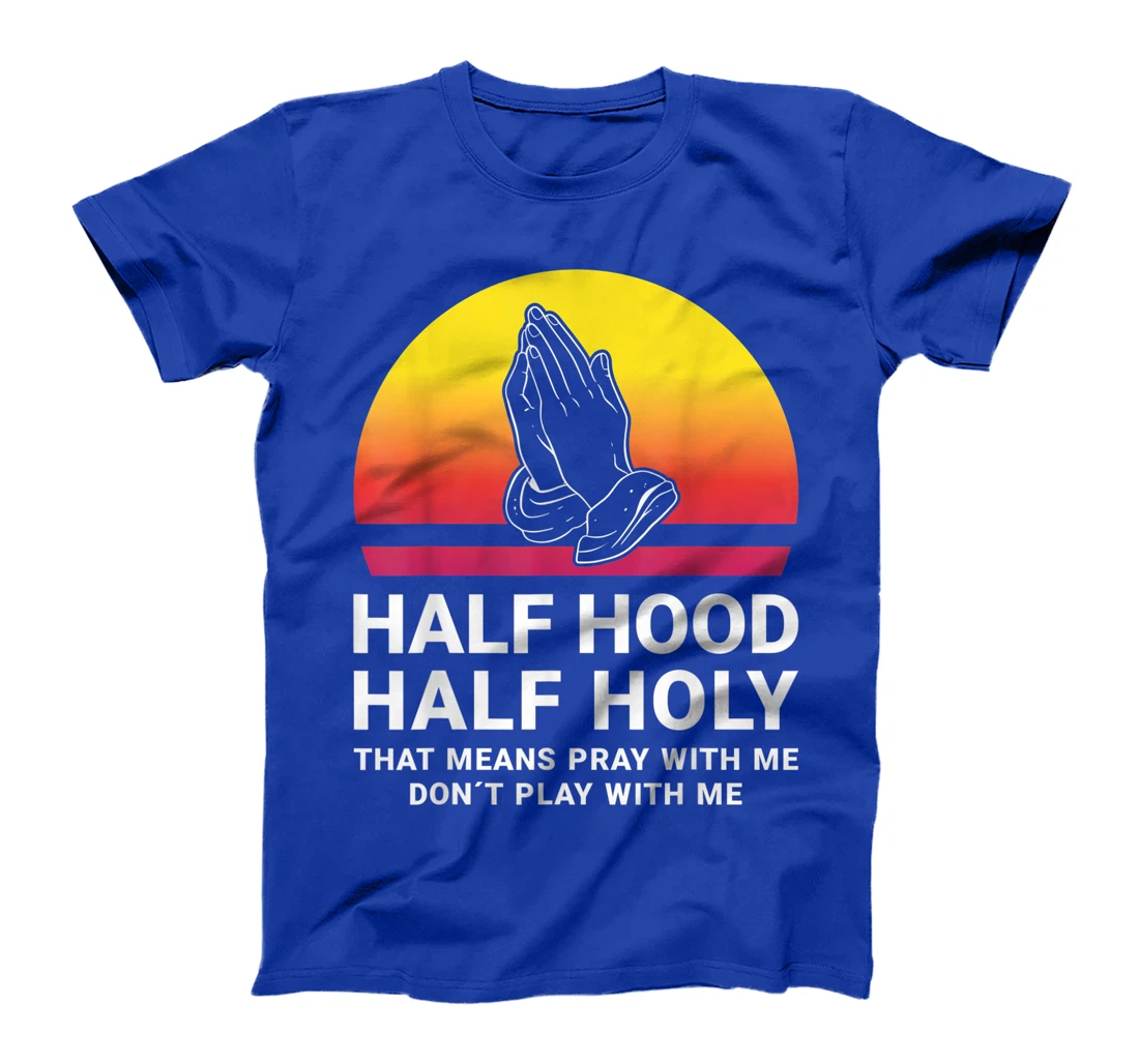 Half Hood Half Holy Pray With Me Don't Play With Me God T-Shirt