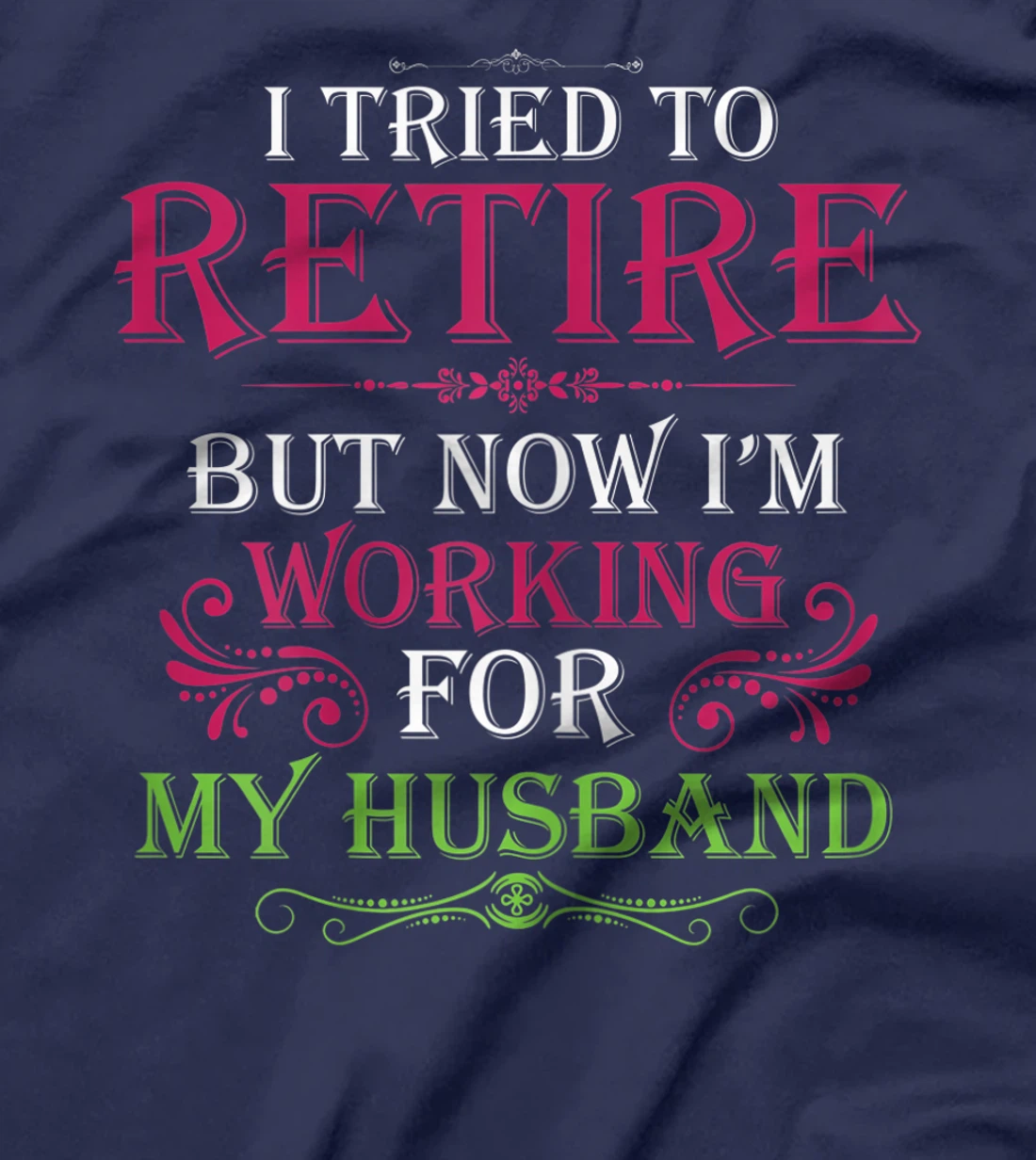 Womens I Tried To Retire But Now I Work For My Husband T-Shirt
