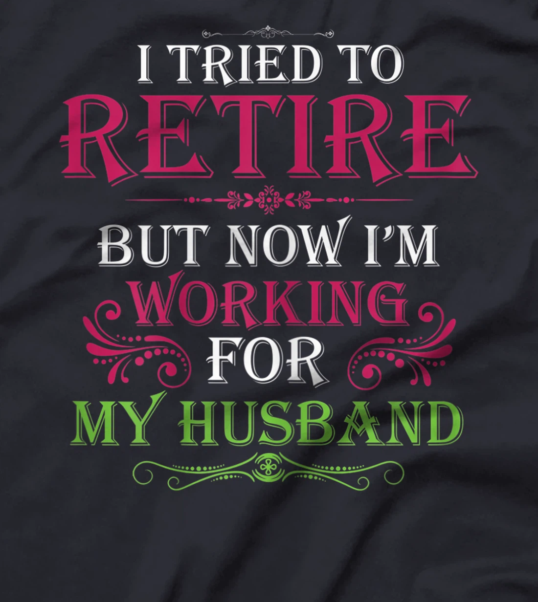 Womens I Tried To Retire But Now I Work For My Husband T-Shirt