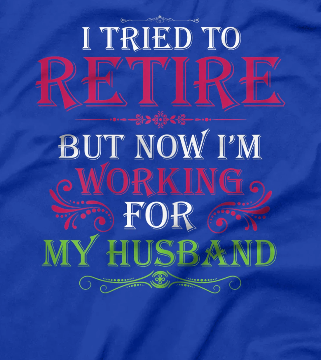 Womens I Tried To Retire But Now I Work For My Husband T-Shirt