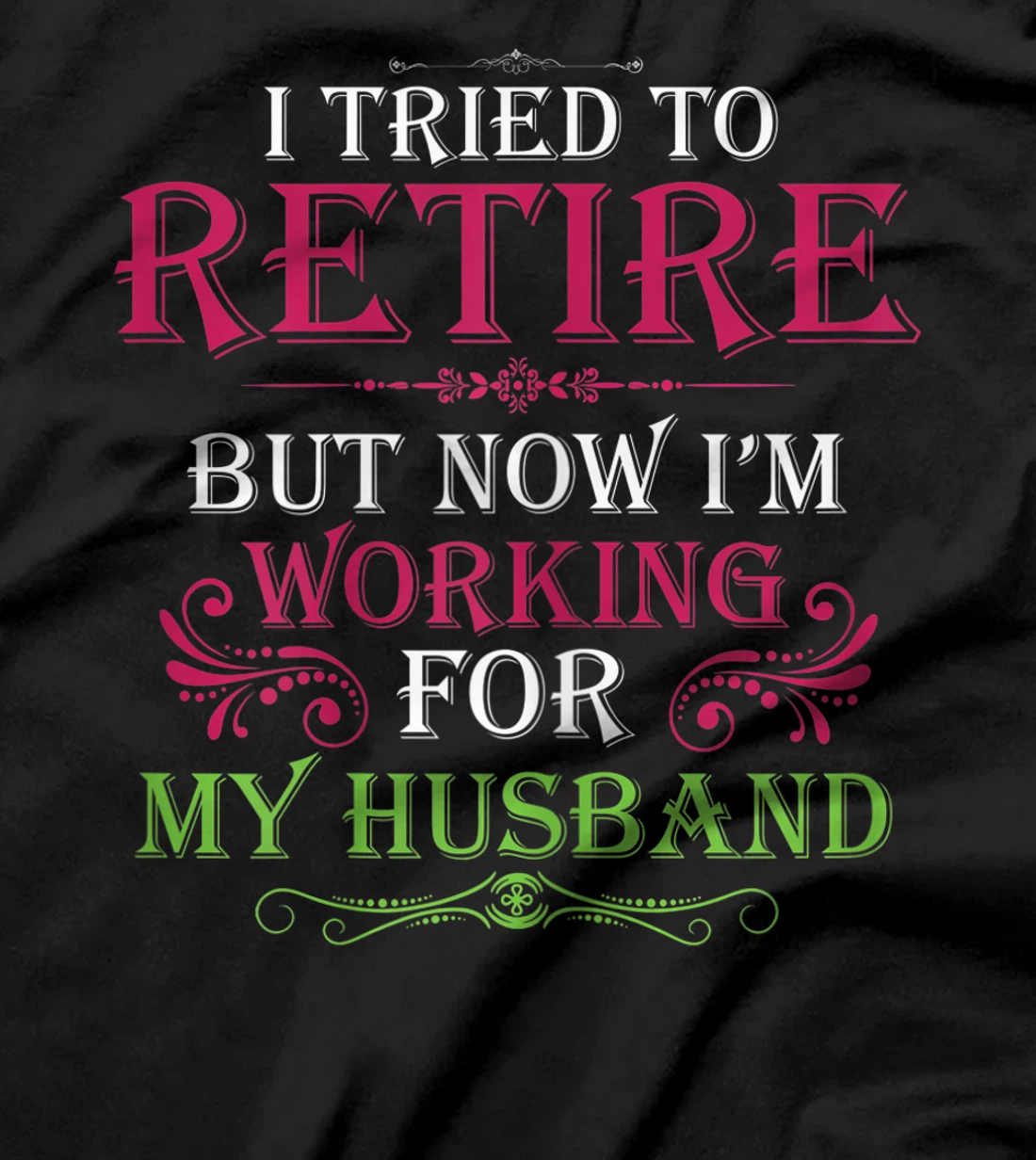Womens I Tried To Retire But Now I Work For My Husband T-Shirt