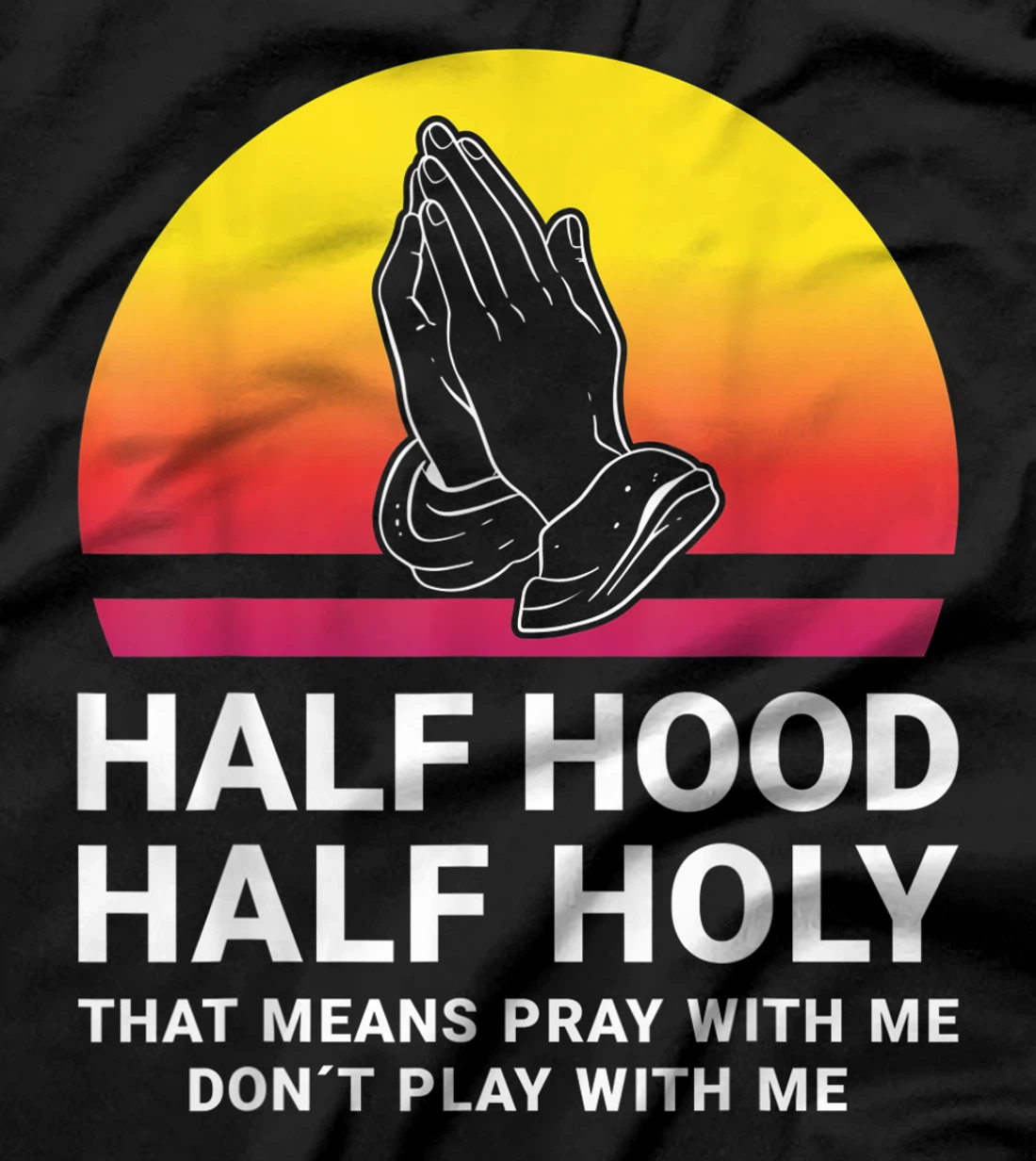 Half Hood Half Holy Pray With Me Don't Play With Me God T-Shirt