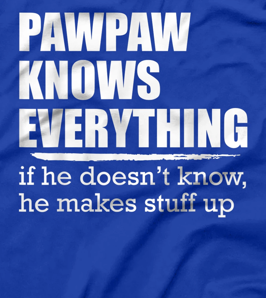 Pawpaw Knows Everyrthing, If He Doesn't Know He Makes Stuff T-Shirt
