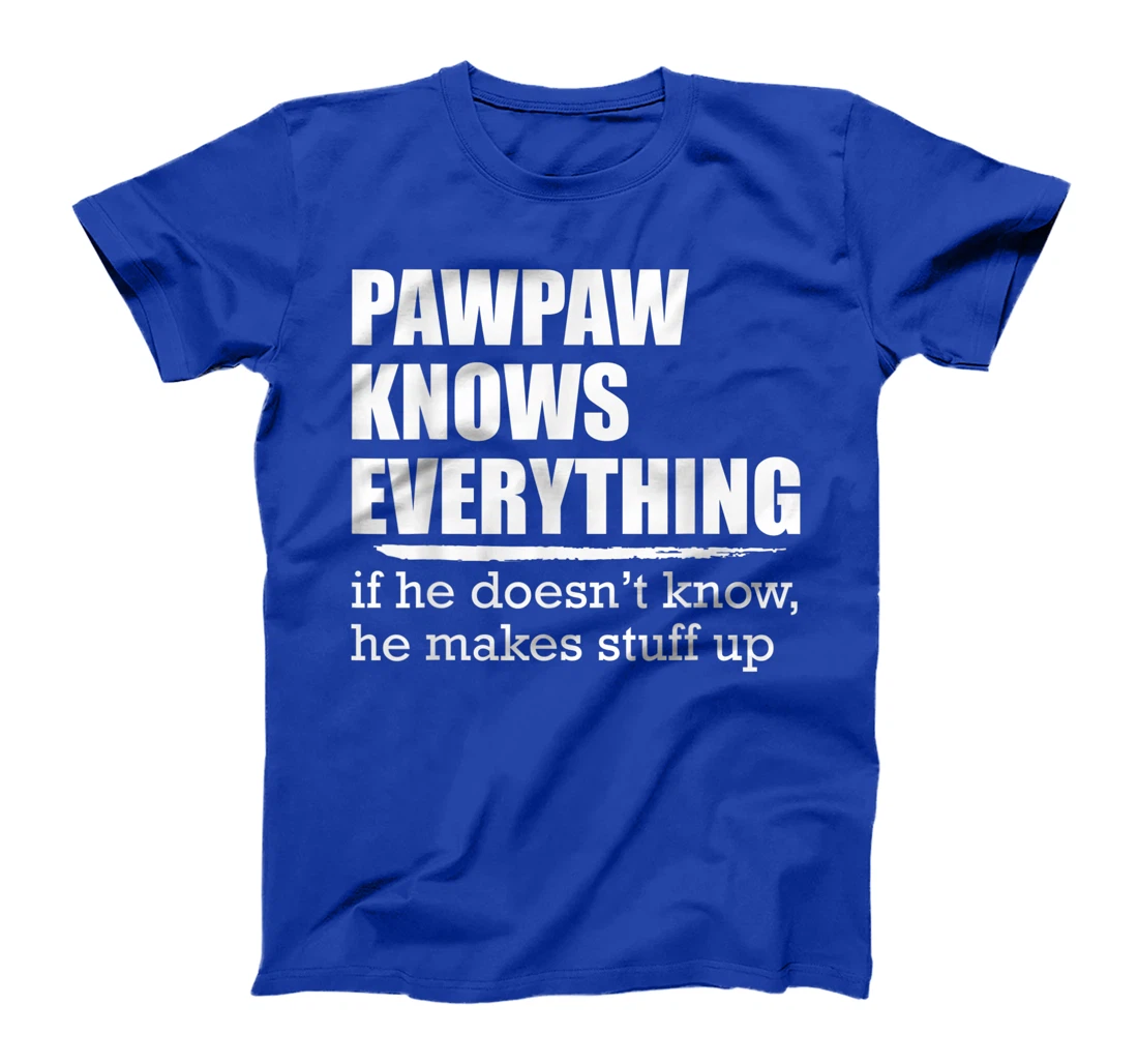 Pawpaw Knows Everyrthing, If He Doesn't Know He Makes Stuff T-Shirt
