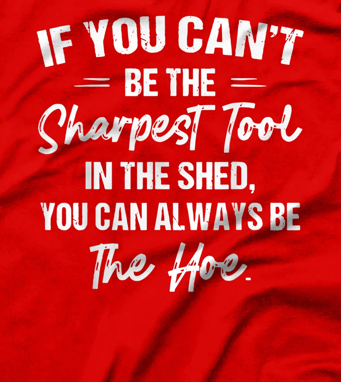 If You Can't Be The Sharpest Tool In The Shed T-Shirt