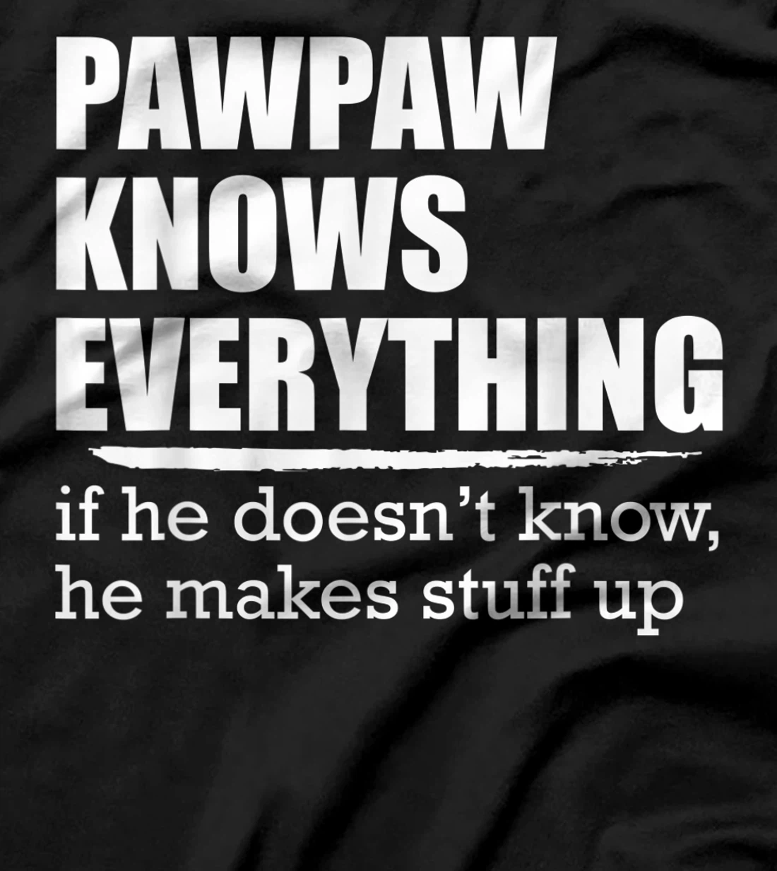 Pawpaw Knows Everyrthing, If He Doesn't Know He Makes Stuff T-Shirt
