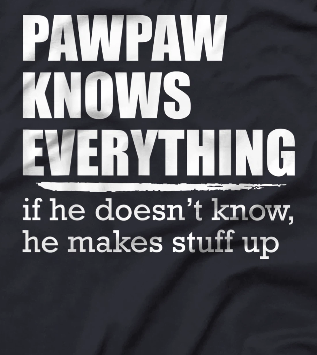 Pawpaw Knows Everyrthing, If He Doesn't Know He Makes Stuff T-Shirt