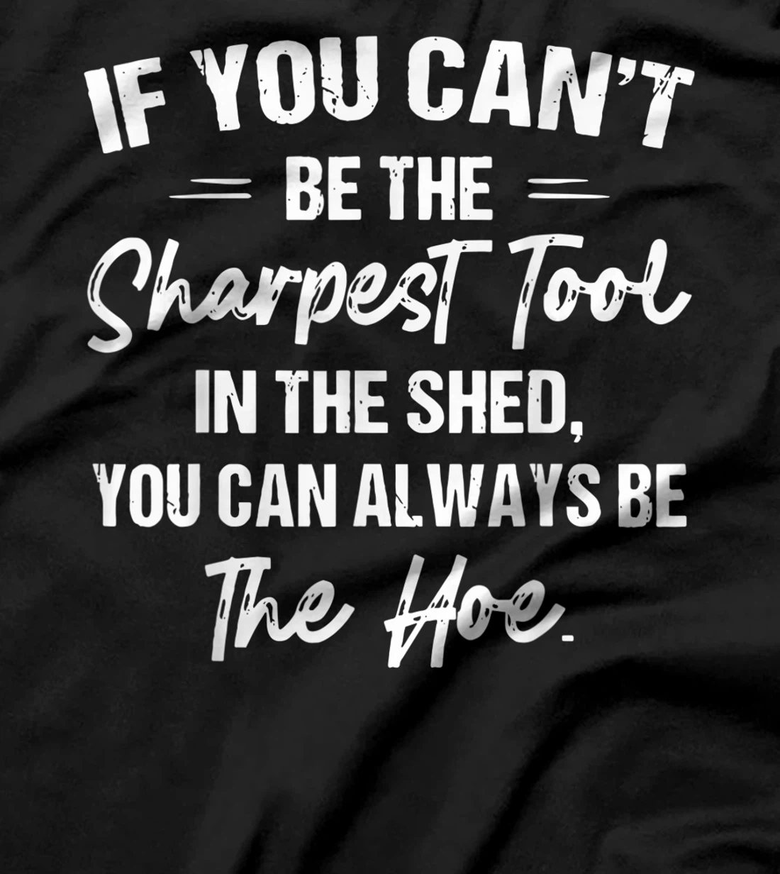 If You Can't Be The Sharpest Tool In The Shed T-Shirt