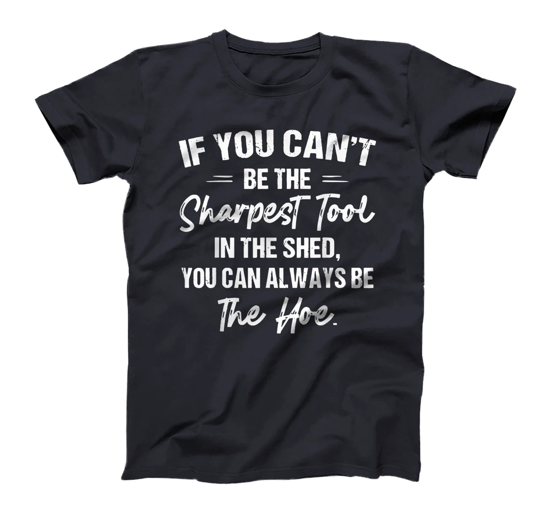 If You Can't Be The Sharpest Tool In The Shed T-Shirt