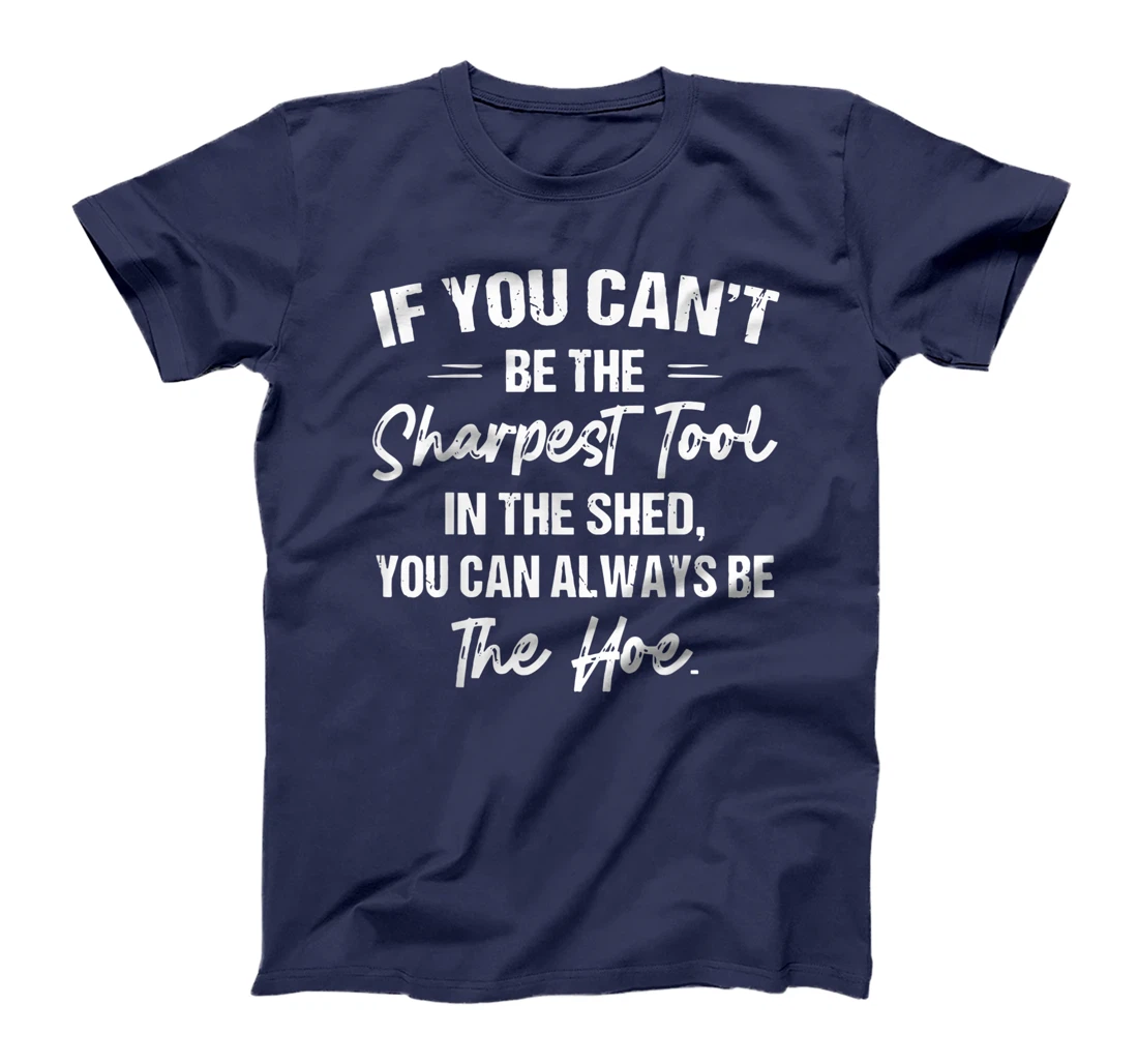 If You Can't Be The Sharpest Tool In The Shed T-Shirt
