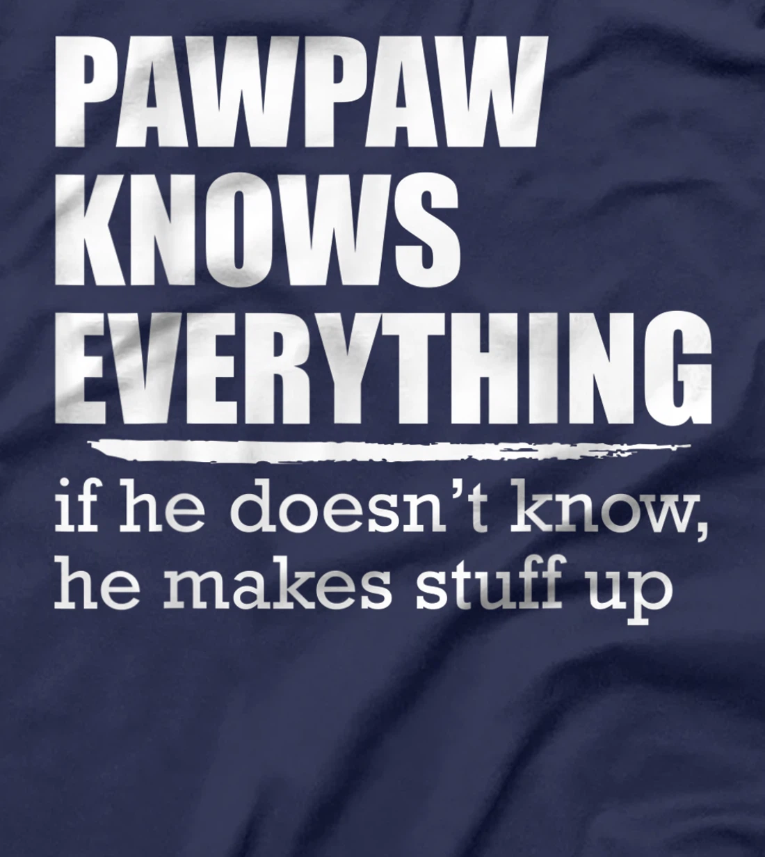 Pawpaw Knows Everyrthing, If He Doesn't Know He Makes Stuff T-Shirt
