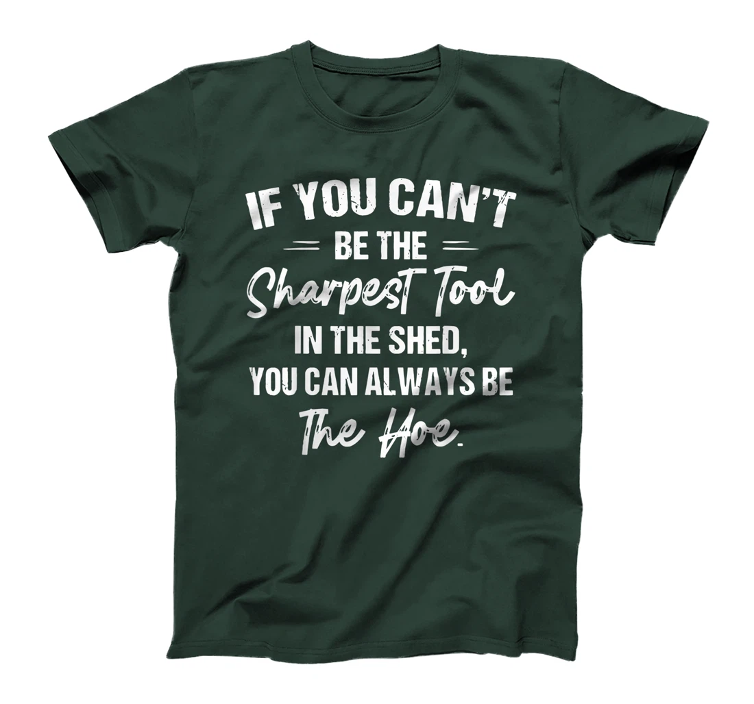 If You Can't Be The Sharpest Tool In The Shed T-Shirt