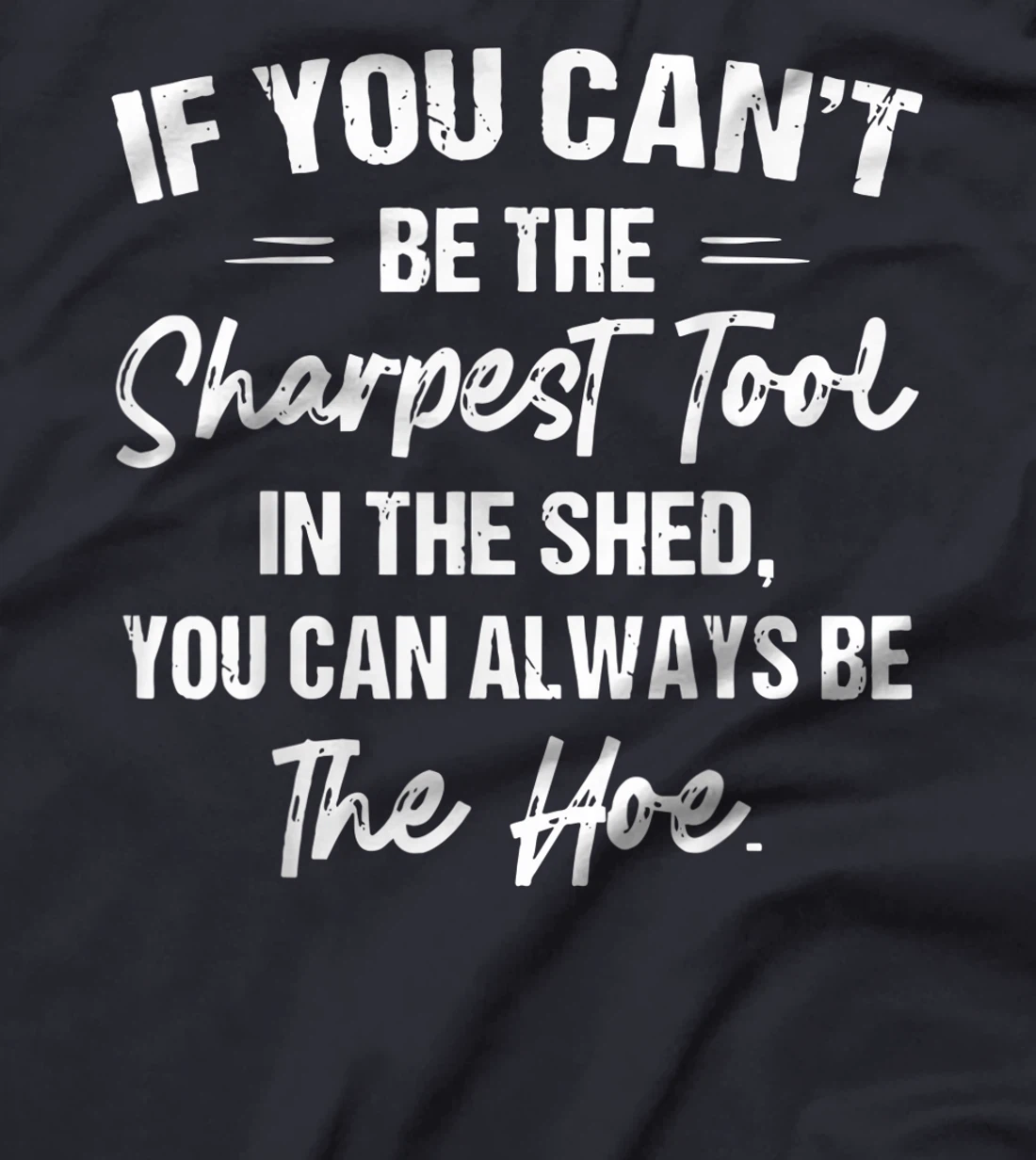 If You Can't Be The Sharpest Tool In The Shed T-Shirt