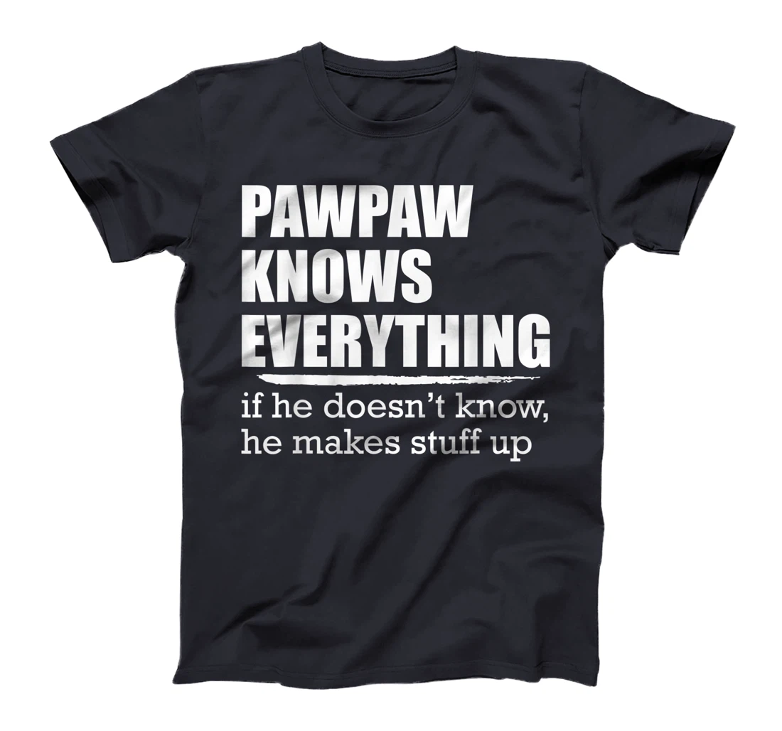 Pawpaw Knows Everyrthing, If He Doesn't Know He Makes Stuff T-Shirt