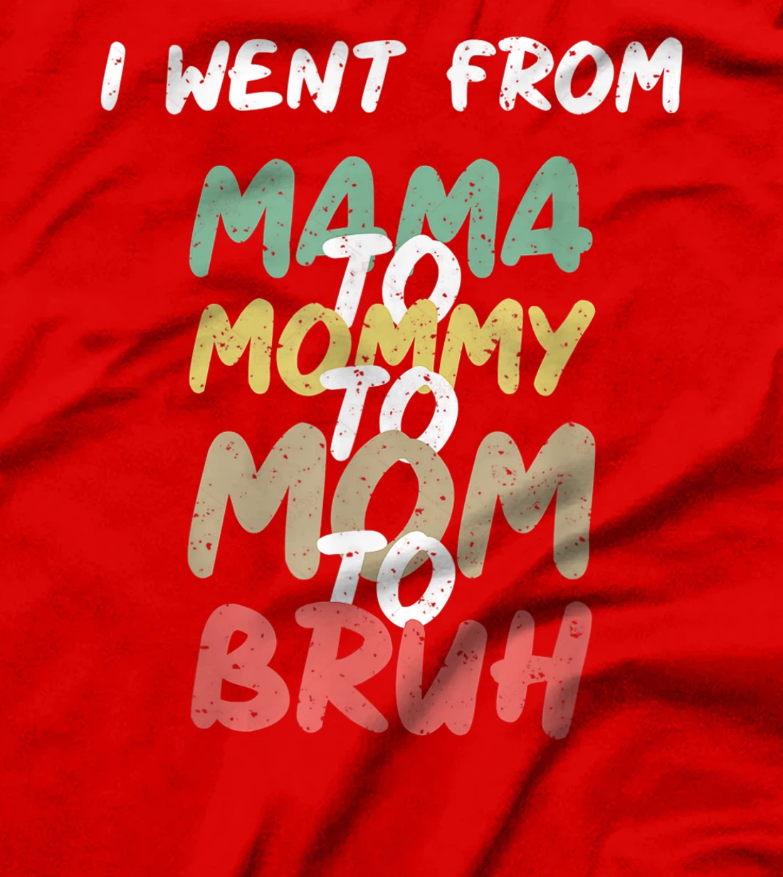 I Went From Mama to Mommy to Mom to Bruh Funny Gift T-Shirt T-Shirt
