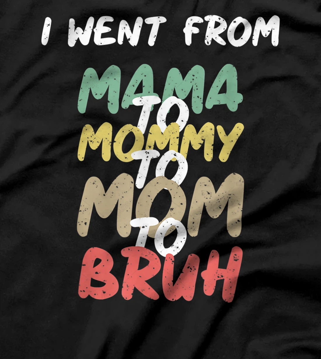 I Went From Mama to Mommy to Mom to Bruh Funny Gift T-Shirt T-Shirt